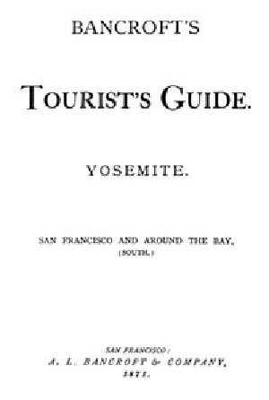 [Gutenberg 42210] • Bancroft's Tourist's Guide. Yosemite. San Francisco and around the Bay, (South.)